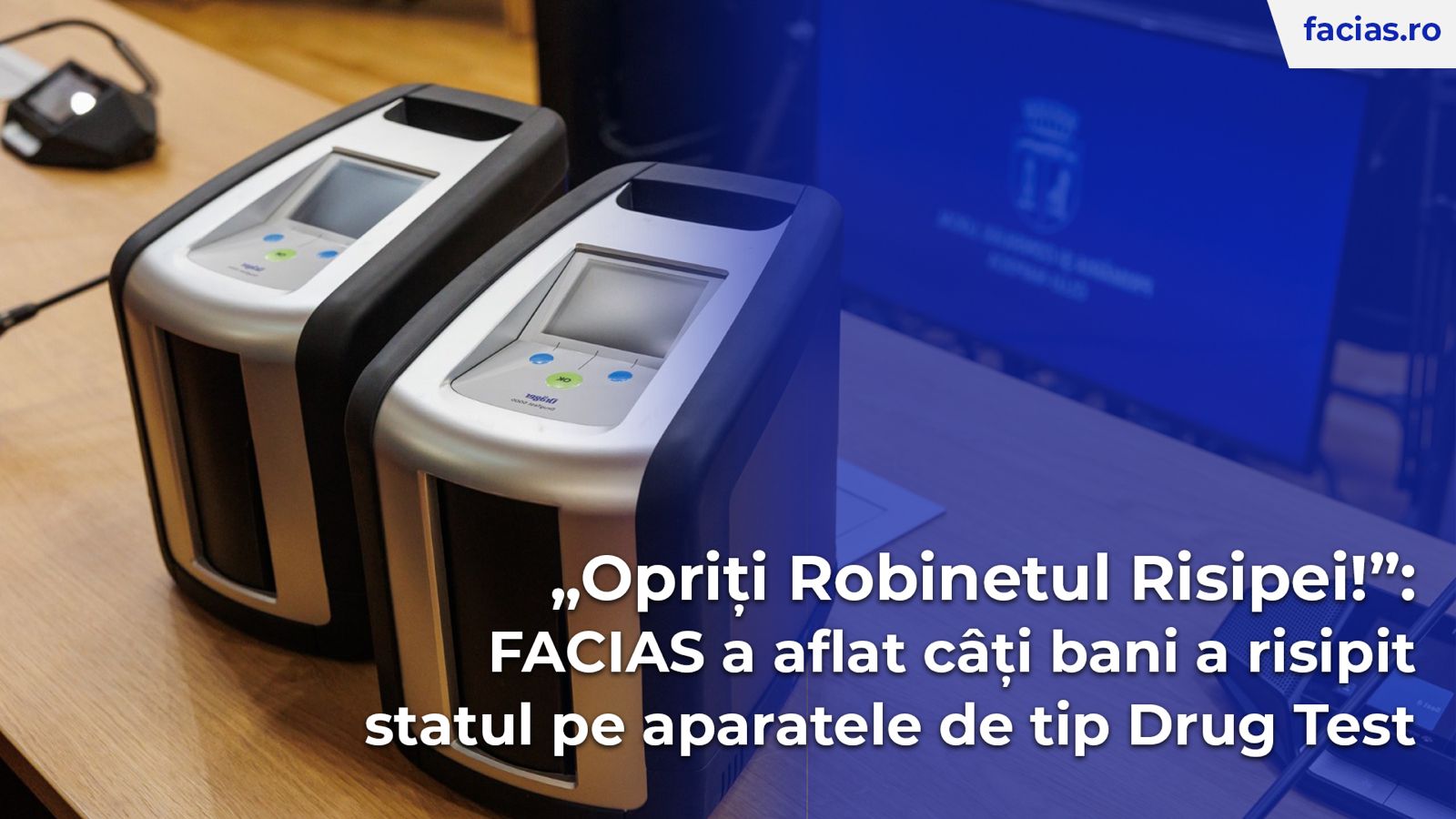 , Campania &bdquo;Opriți Robinetul Risipei!&rdquo;: FACIAS a aflat c&acirc;ți bani a risipit statul pe aparatele de tip Drug Test, FACIAS