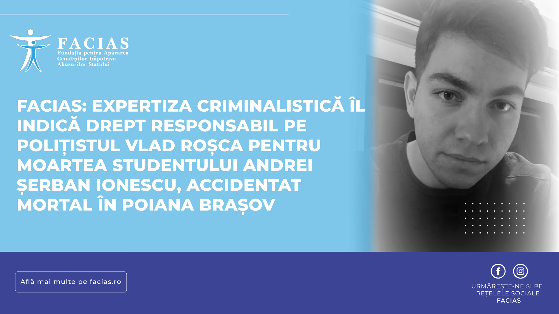 , FACIAS: Expertiza criminalistică &icirc;l indică drept responsabil pe polițistul Vlad Roșca pentru moartea studentului Andrei Șerban Ionescu, accidentat mortal &icirc;n Poiana Brașov, FACIAS