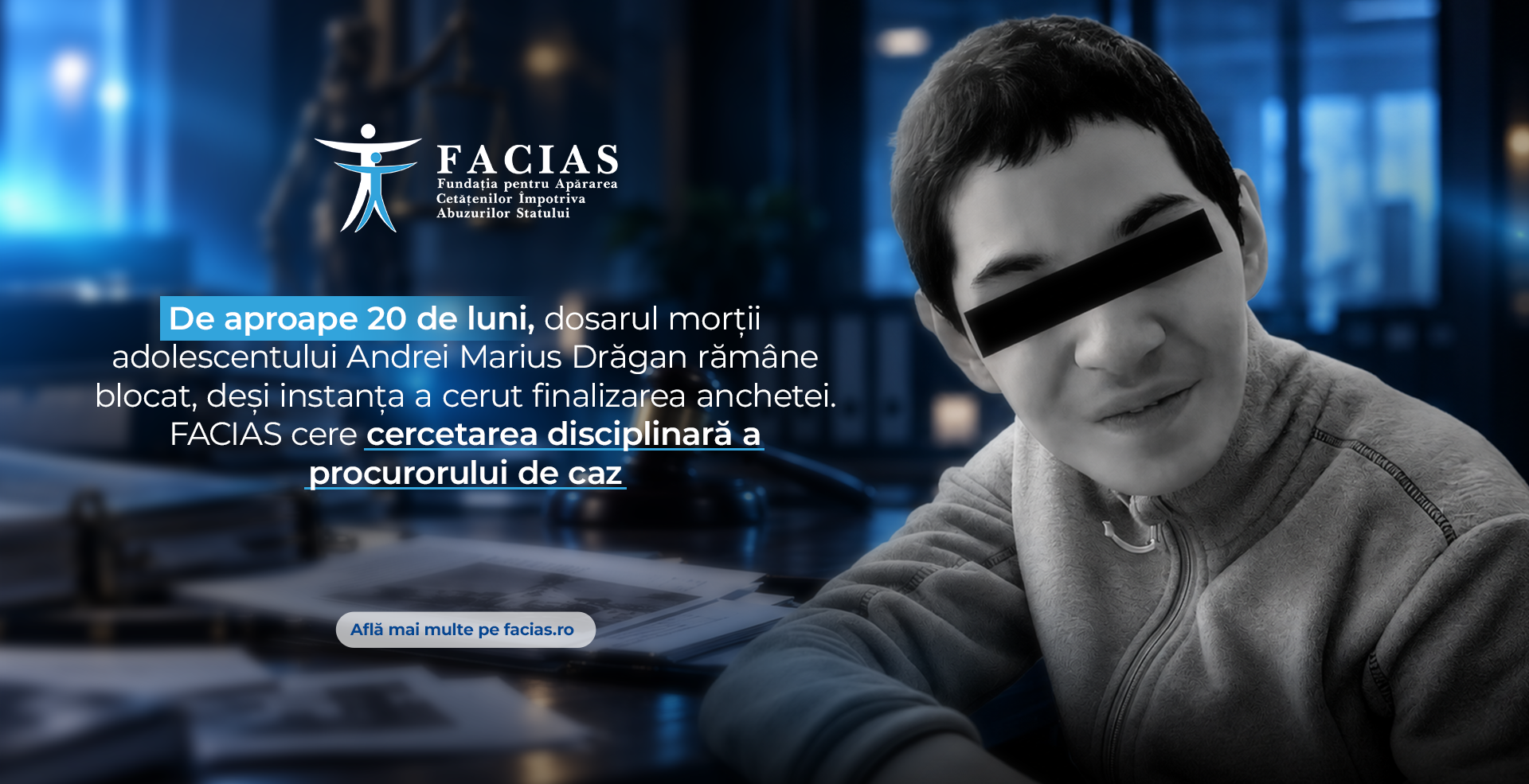 , De aproape 20 de luni, dosarul morții adolescentului Andrei Marius Drăgan răm&acirc;ne blocat, deși instanța a cerut finalizarea anchetei. FACIAS cere cercetarea disciplinară a procurorului de caz, FACIAS
